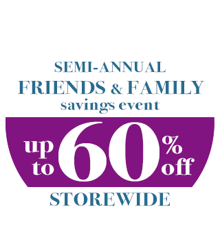 Semi-Annual Friends and Family Sale - Up to 60% OFF!