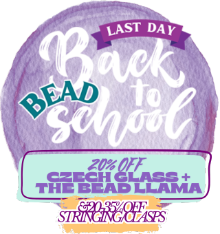 Back to BEAD School! LAST DAY to Save on lots of great items!